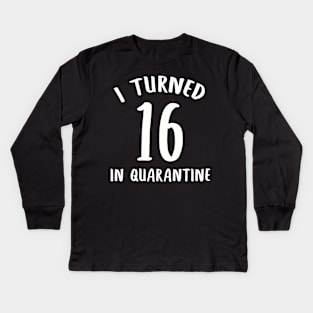 I Turned 16 In Quarantine Kids Long Sleeve T-Shirt